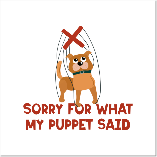 Sorry For What My Puppet Said Wall Art by Alissa Carin